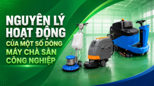 Nguyên lý hoạt động của một số dòng máy chà sàn công nghiệp